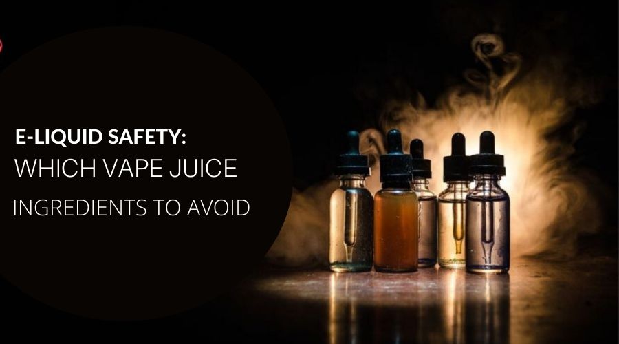 E-LIQUID SAFETY: WHICH VAPE JUICE INGREDIENTS TO AVOID